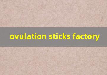 ovulation sticks factory